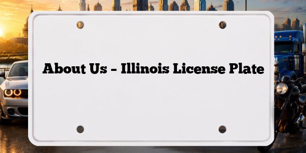 About Us – Illinois License Plate